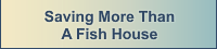Saving More Than A Fish House